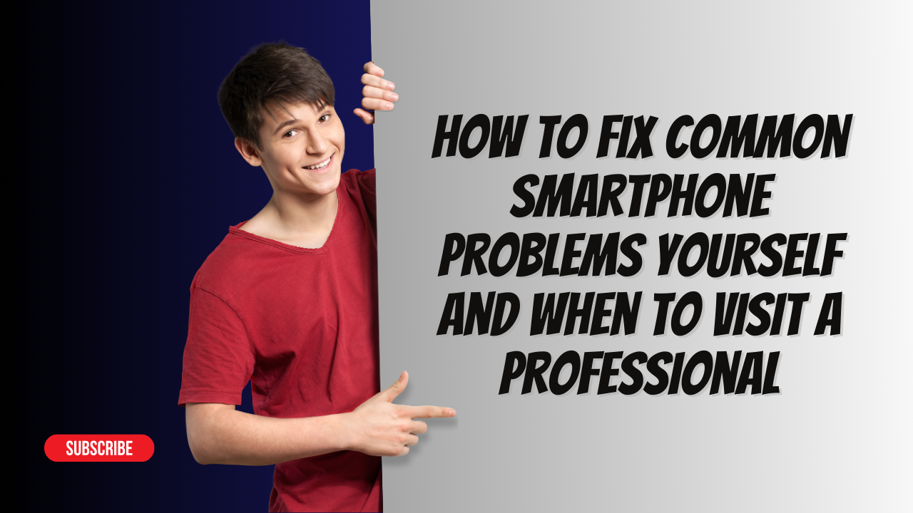 How to Fix Common Smartphone Problems Yourself And When to Visit a Professional